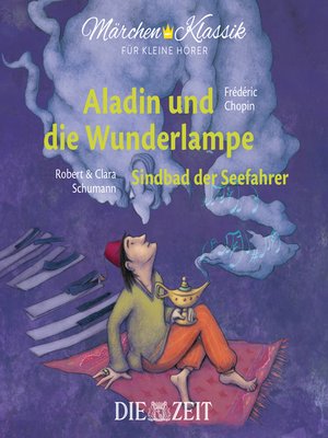 cover image of Die ZEIT-Edition "Märchen Klassik für kleine Hörer"--Aladin und die Wunderlampe und Sindbad der Seefahrer mit Musik von Frederic Chopin und Robert und Clara Schumann